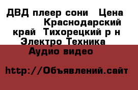 ДВД плеер сони › Цена ­ 1 500 - Краснодарский край, Тихорецкий р-н Электро-Техника » Аудио-видео   